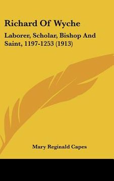 portada richard of wyche: laborer, scholar, bishop and saint, 1197-1253 (1913) (en Inglés)