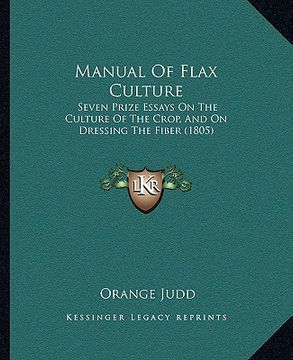 portada manual of flax culture: seven prize essays on the culture of the crop, and on dressing the fiber (1805)