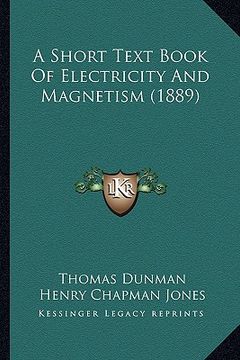 portada a short text book of electricity and magnetism (1889) a short text book of electricity and magnetism (1889) (en Inglés)