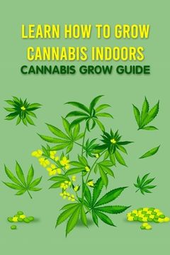 portada Learn How to Grow Cannabis Indoors: Cannabis Grow Guide: Grow Cannabis (en Inglés)