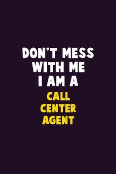 portada Don't Mess With Me, I Am A Call Center Agent: 6X9 Career Pride 120 pages Writing Notebooks (en Inglés)