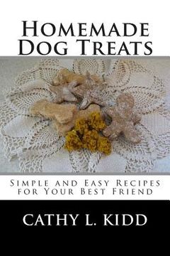 portada Homemade Dog Treats: Simple and Easy Recipes for Your Best Friend (en Inglés)