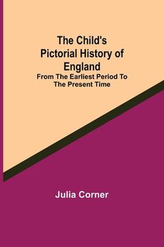 portada The Child's Pictorial History of England; From the Earliest Period to the Present Time (en Inglés)