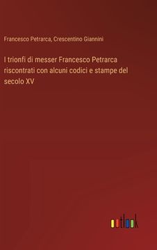 portada I trionfi di messer Francesco Petrarca riscontrati con alcuni codici e stampe del secolo XV (en Italiano)