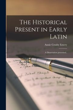 portada The Historical Present in Early Latin [microform]; a Dissertation Presented.. (in English)