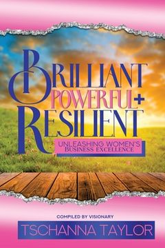 portada Brilliant, Powerful, & Resilient: Unleashing Women's Business Excellence: Unleashing Women's: Unleashing Women's Business Excellence: Unleashing Women (en Inglés)