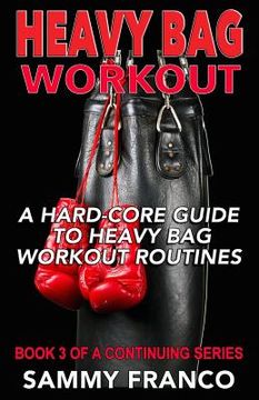 portada Heavy Bag Workout: A Hard-Core Guide to Heavy Bag Workout Routines (en Inglés)