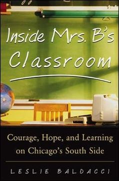 portada Inside Mrs. B. 's Classroom: Courage, Hope and Learning on Chicago's South Side (en Inglés)