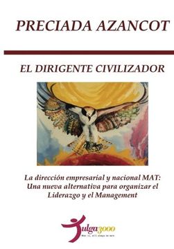 portada El Dirigente Civilizador: La direccion empresarial y nacional MAT: Una nueva alternativa para organizar el liderazgo y el management (Spanish Edition)