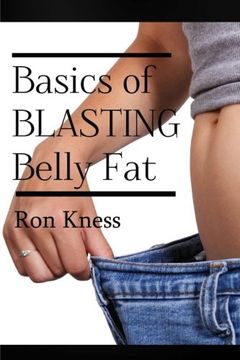portada The Basics of Blasting Belly Fat: Reap the Benefits of Both Looking and Feeling Great!