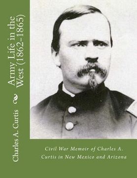 portada Army Life in the West (1862-1865): Civil War Memoir of Charles A. Curtis in New Mexico and Arizona (en Inglés)