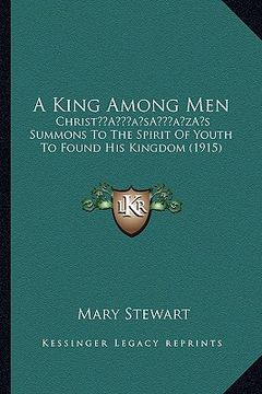 portada a king among men: christa acentsacentsa a-acentsa acentss summons to the spirit of youth to found his kingdom (1915) (in English)
