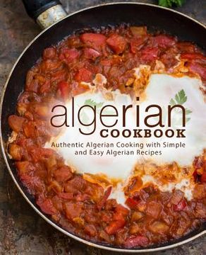 portada Algerian Cookbook: Authentic Algerian Cooking with Simple and Easy Algerian Recipes (2nd Edition) (in English)