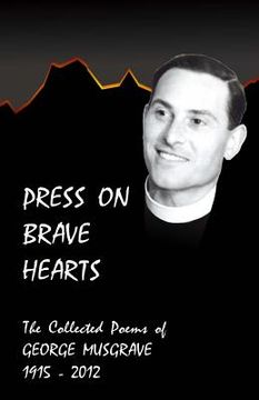 portada Press on Brave Hearts: The Complete Poetic Works of George Musgrave 1915 - 2012 (en Inglés)