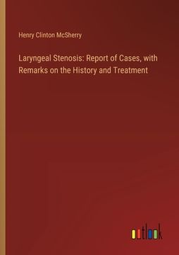 portada Laryngeal Stenosis: Report of Cases, with Remarks on the History and Treatment (in English)