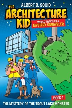 portada Albert B. Squid The Architecture Kid World Traveler & Mystery Unraveler The Mystery Of The Trout Lake Monster Book 1: The Mystery Of The Trout Lake Mo (en Inglés)