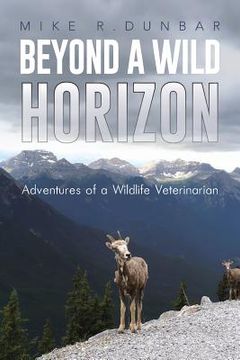 portada Beyond a Wild Horizon: Adventures of a Wildlife Veterinarian (en Inglés)