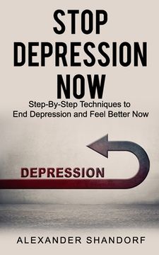 portada Stop Depression Now: Step By Step Techniques to End Depression and Feel Better Now (in English)