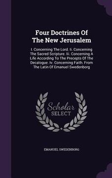 portada Four Doctrines Of The New Jerusalem: I. Concerning The Lord. Ii. Concerning The Sacred Scripture. Iii. Concerning A Life According To The Precepts Of (en Inglés)