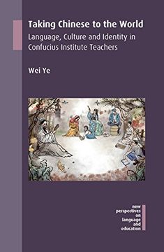 portada Taking Chinese to the World: Language, Culture and Identity in Confucius Institute Teachers (New Perspectives on Language and Education)