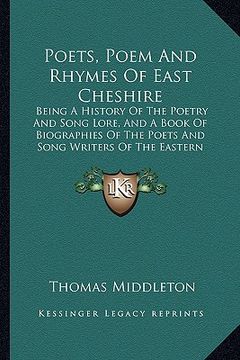 portada poets, poem and rhymes of east cheshire: being a history of the poetry and song lore, and a book of biographies of the poets and song writers of the e (en Inglés)