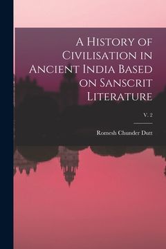 portada A History of Civilisation in Ancient India Based on Sanscrit Literature; v. 2 (en Inglés)