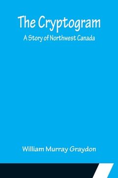 portada The Cryptogram; A Story of Northwest Canada (en Inglés)
