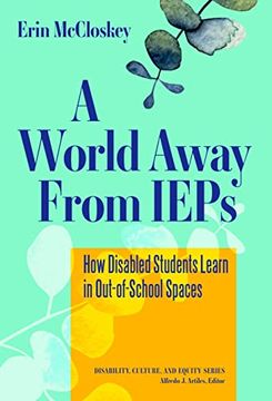 portada A World Away From Ieps: How Disabled Students Learn in Out-Of-School Spaces (Disability, Culture, and Equity Series) (in English)