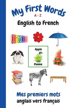 portada My First Words A - Z English to French: Bilingual Learning Made Fun and Easy with Words and Pictures (in English)