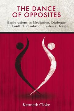 portada The Dance of Opposites: Explorations in Mediation, Dialogue and Conflict Resolution Systems