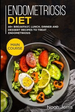portada Endometriosis diet: MAIN COURSE - 60+ Breakfast, Lunch, Dinner and Dessert Recipes to treat Endometriosis