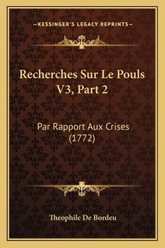 portada Recherches Sur Le Pouls V3, Part 2: Par Rapport Aux Crises (1772) (en Francés)