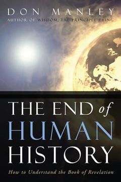 portada The End of Human History: How to Understand the Book of Revelation (en Inglés)