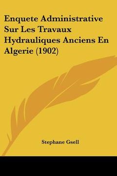 portada Enquete Administrative Sur Les Travaux Hydrauliques Anciens En Algerie (1902) (en Francés)