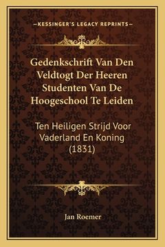 portada Gedenkschrift Van Den Veldtogt Der Heeren Studenten Van De Hoogeschool Te Leiden: Ten Heiligen Strijd Voor Vaderland En Koning (1831)