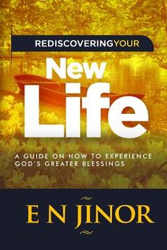 portada Rediscovering Your New Life: A Guide on How to Experience God's Greater Blessings (en Inglés)