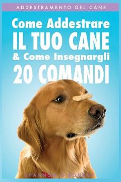 portada Addestramento del Cane: Come Addestrare Il Tuo Cane & Come Insegnargli 20 Comandi