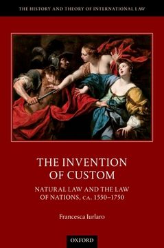 portada The Invention of Custom: Natural law and the law of Nations, ca. 1550-1750 (The History and Theory of International Law) Hardcover (in English)