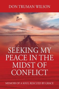 portada Seeking My Peace in the Midst of Conflict: Memoir of a Soul Rescued by Grace (en Inglés)