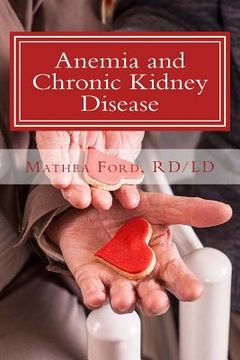 portada Anemia and Chronic Kidney Disease: Signs, Symptoms, and Treatment for Anemia in Kidney Failure (en Inglés)