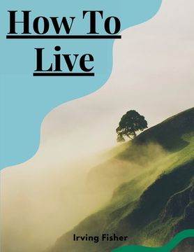 portada How To Live: Rules For Healthful Living Based On Modern Science (en Inglés)