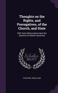 portada Thoughts on the Rights, and Prerogatives, of the Church, and State: With Some Observations Upon the Question of Catholic Securities (en Inglés)