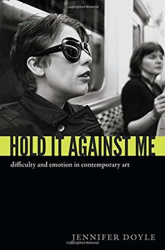 portada Hold It Against Me: Difficulty and Emotion in Contemporary Art (en Inglés)