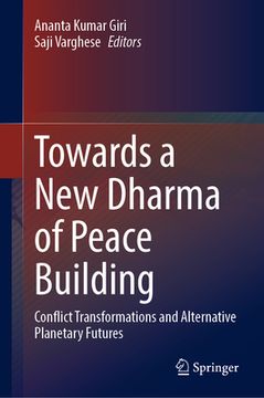 portada Towards a New Dharma of Peace Building: Conflict Transformations and Alternative Planetary Futures (en Inglés)