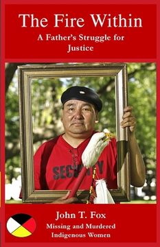 portada The Fire Within: A Father's Struggle for Justice, missing and murdered Indigenous women and girls (en Inglés)