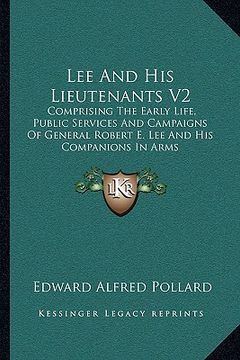 portada lee and his lieutenants v2: comprising the early life, public services and campaigns of general robert e. lee and his companions in arms