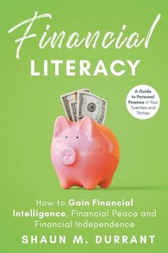 portada Financial Literacy: How to Gain Financial Intelligence, Financial Peace and Financial Independence: A Guide to Personal Finance in Your Twenties and Thirties (en Inglés)