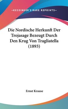 portada Die Nordische Herkunft Der Trojasage Bezeugt Durch Den Krug Von Tragliatella (1893) (en Alemán)