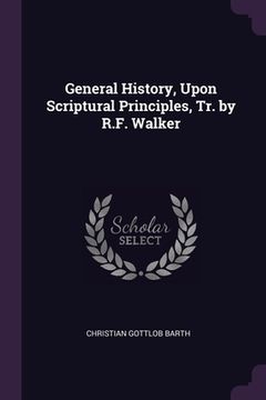 portada General History, Upon Scriptural Principles, Tr. by R.F. Walker (en Inglés)