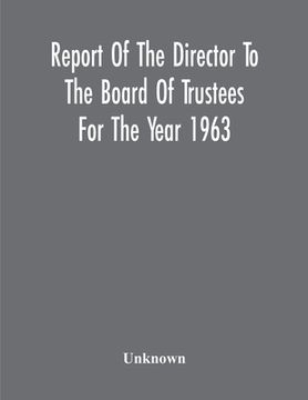 portada Report Of The Director To The Board Of Trustees For The Year 1963 (en Inglés)
